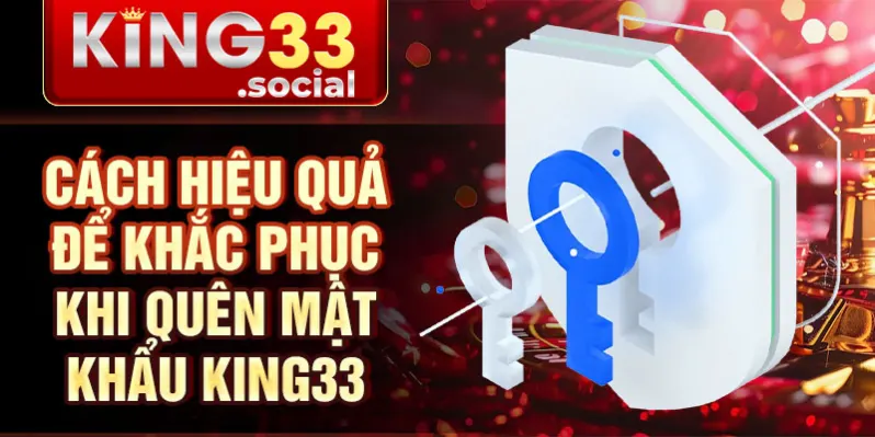 Cách hiệu quả để khắc phục khi quên mật khẩu King33