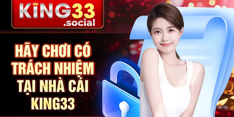 Hãy chơi có trách nhiệm tại nhà cái King33