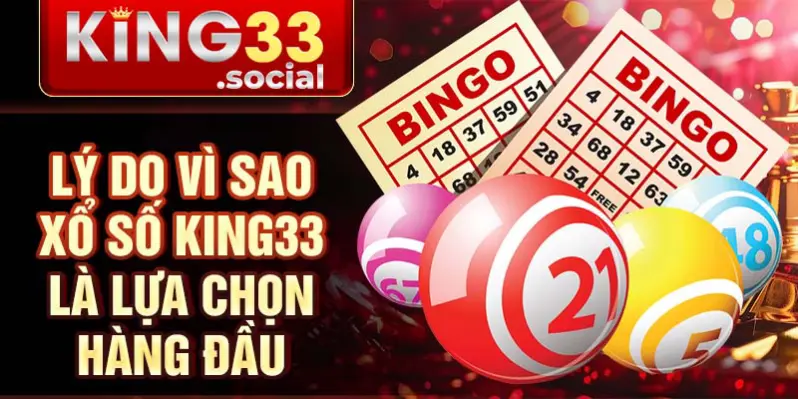Lý do vì sao xổ số King33 là lựa chọn hàng đầu