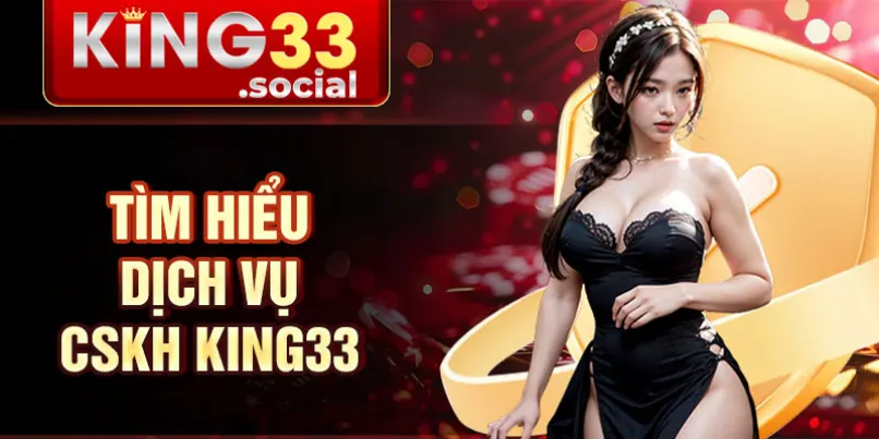 Tìm hiểu dịch vụ CSKH King33