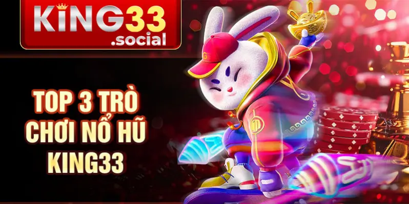 Top 3 trò chơi nổ hũ King33