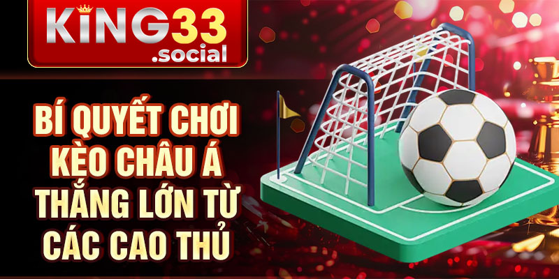 Bí quyết chơi kèo châu á thắng lớn từ các cao thủ