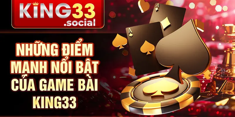 Những điểm mạnh nổi bật của game bài King33